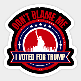 Don't Blame Me I Voted For Trump Sticker